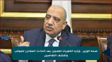 صحة الوزير.. وزارة الكهرباء تطمئن بعد الحادث المفاجئ للموكب وتكشف التفاصيل